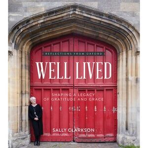 Well Lived: Shaping a Legacy of Gratitude and Grace -- Sally Clarkson